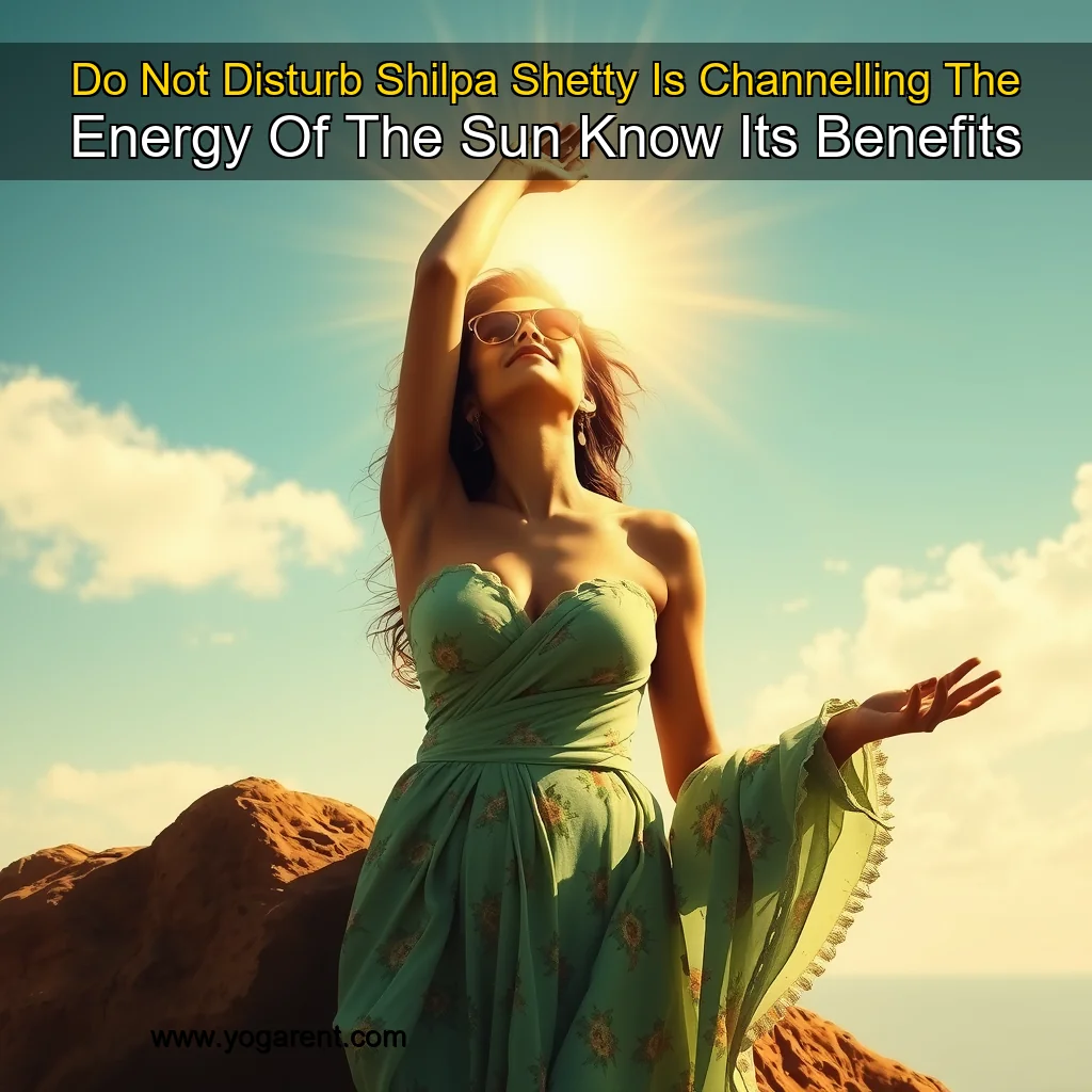 You are currently viewing Do Not Disturb  Shilpa Shetty Is Channelling The Energy Of The Sun  Know Its Benefits