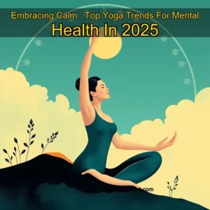 Read more about the article Embracing Calm : Top Yoga Trends For Mental Health In 2025