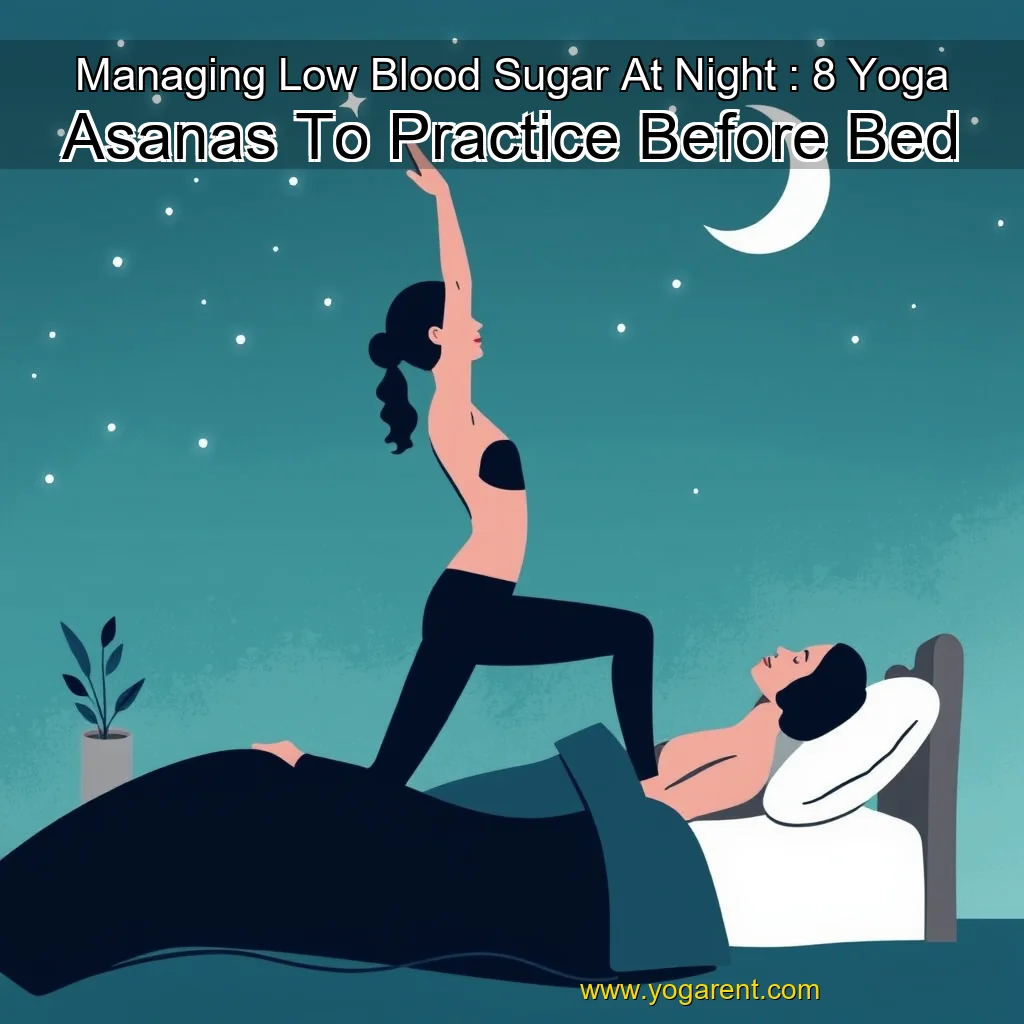 You are currently viewing Managing Low Blood Sugar At Night : 8 Yoga Asanas To Practice Before Bed