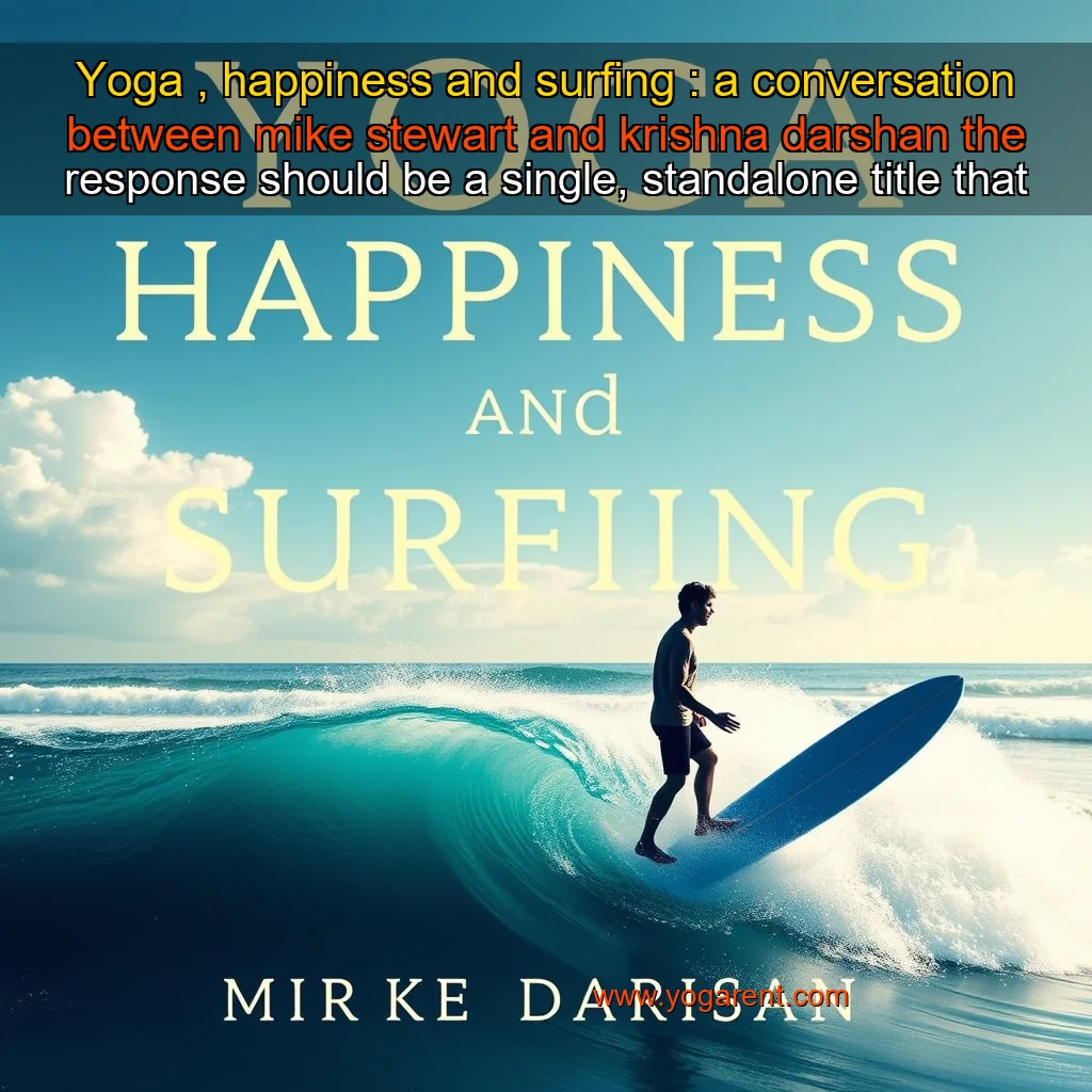 You are currently viewing Yoga , happiness and surfing : a conversation between mike stewart and krishna darshan the response should be a single, standalone title that encapsulates the essence of the conversation between mike stewart and krishna darshan, focusing on the themes of yoga, happiness, and surfing.