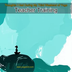 Read more about the article Thoughts I Had During My Third Weekend of Yoga Teacher Training