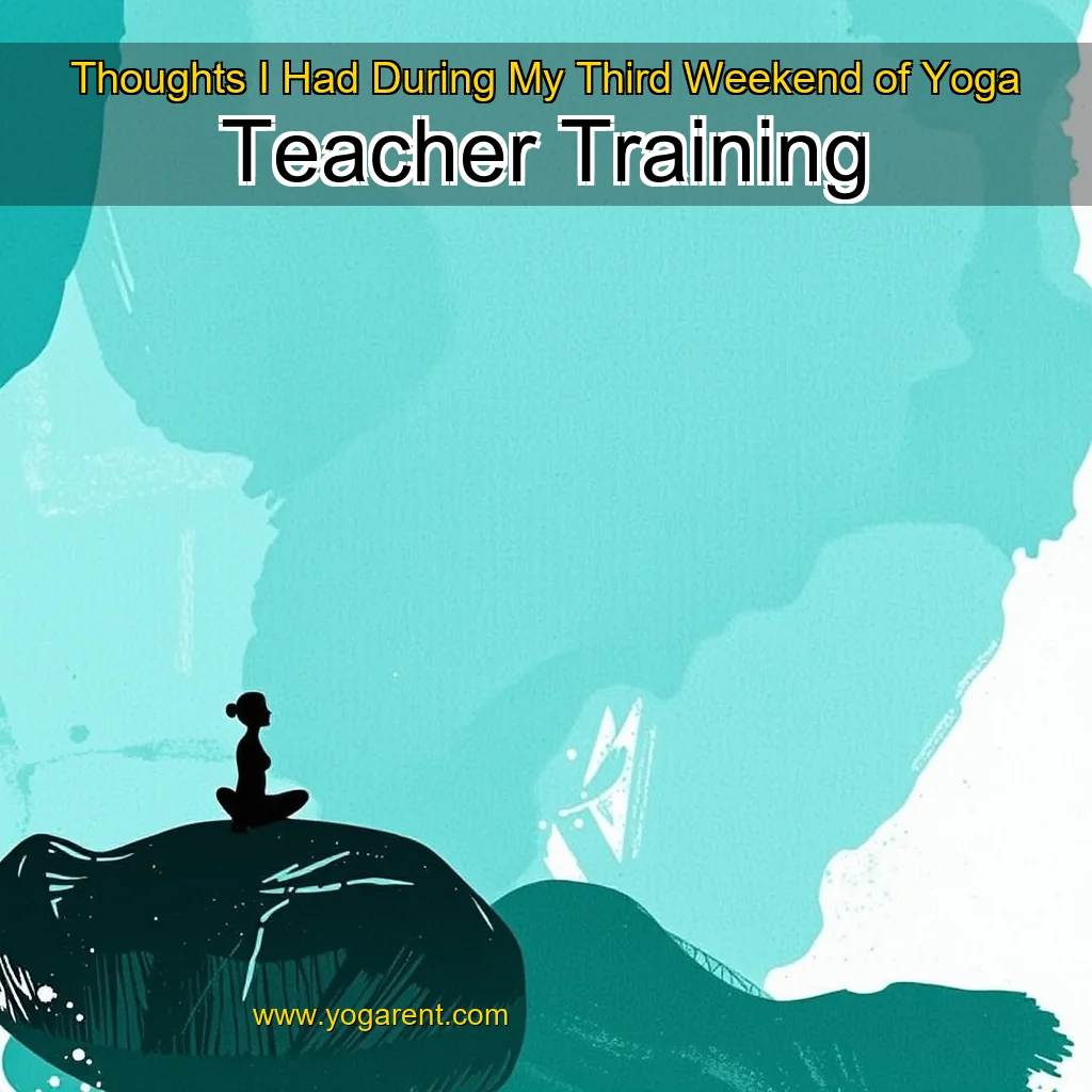You are currently viewing Thoughts I Had During My Third Weekend of Yoga Teacher Training