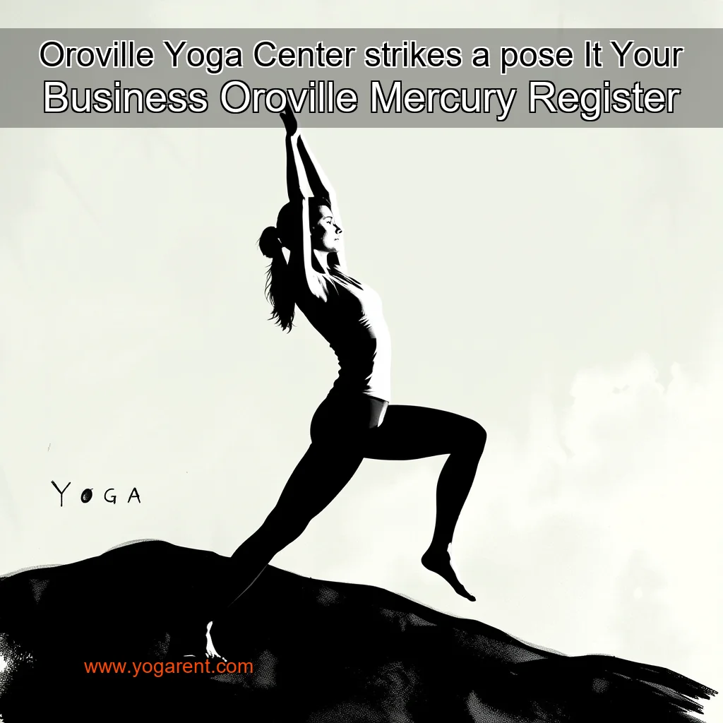 You are currently viewing Oroville Yoga Center strikes a pose  It Your Business  Oroville Mercury  Register