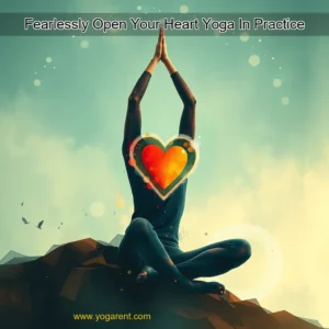 Read more about the article Fearlessly Open Your Heart  Yoga In Practice