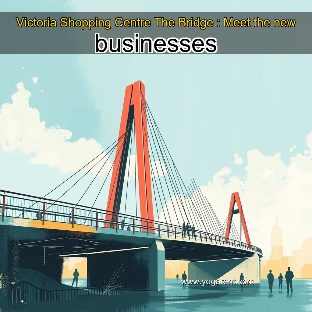 You are currently viewing Victoria Shopping Centre The Bridge : Meet the new businesses