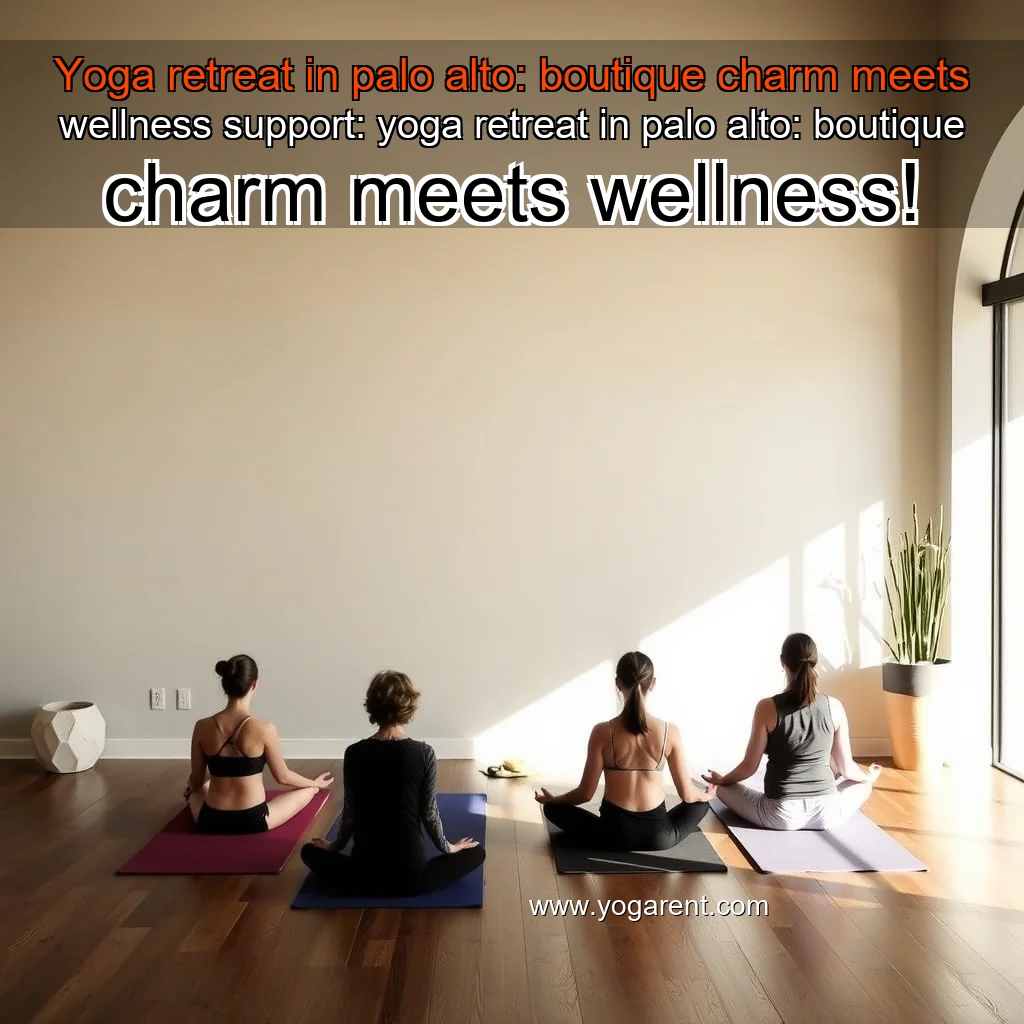 You are currently viewing Yoga retreat in palo alto: boutique charm meets wellness


 support: yoga retreat in palo alto: boutique charm meets wellness!