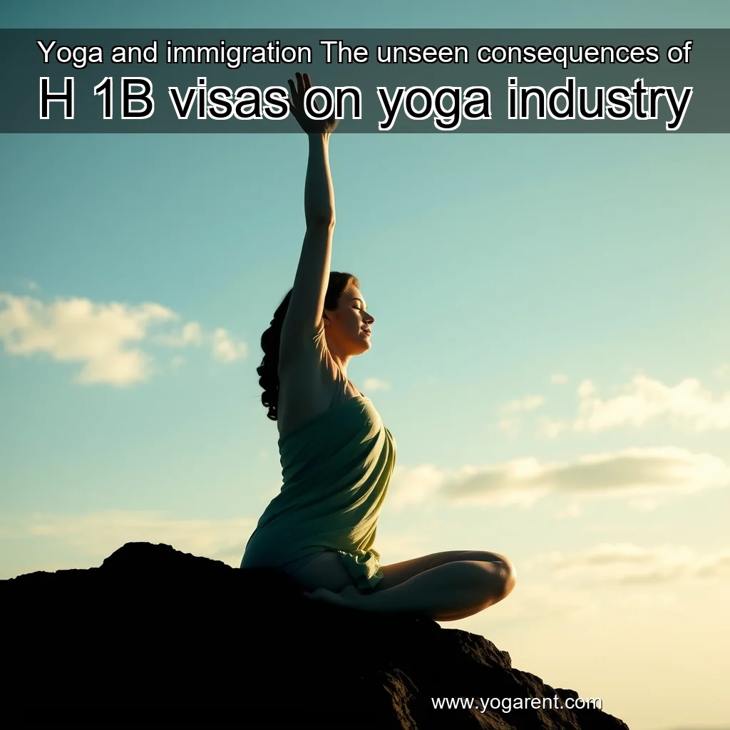 You are currently viewing Yoga and immigration  The unseen consequences of H  1B visas on yoga industry
