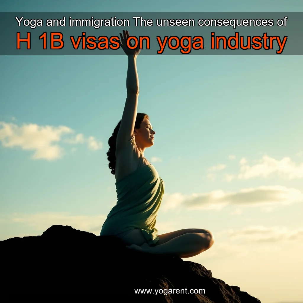 You are currently viewing Yoga and immigration  The unseen consequences of H  1B visas on yoga industry