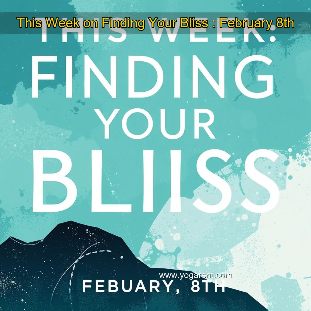 You are currently viewing This Week on Finding Your Bliss : February 8th