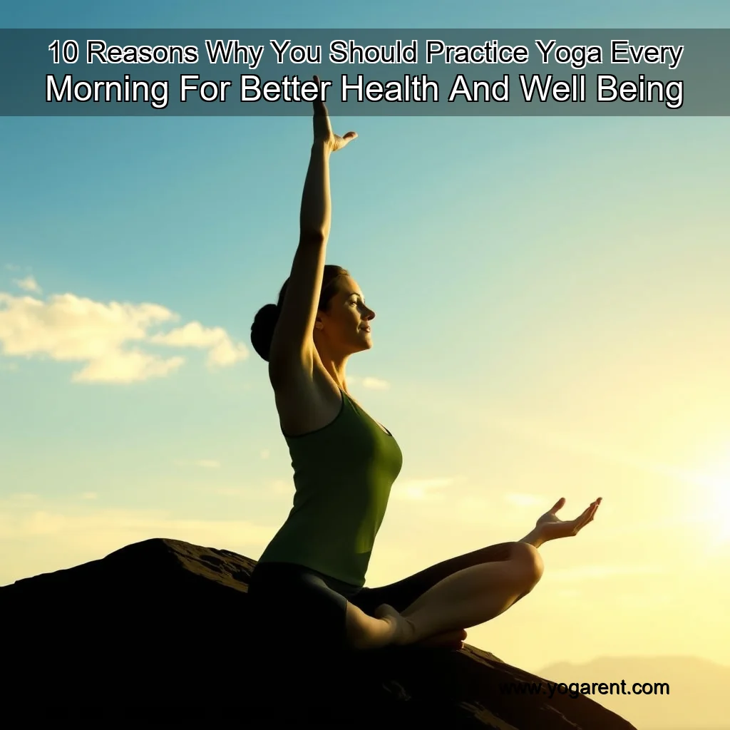 You are currently viewing 10 Reasons Why You Should Practice Yoga Every Morning For Better Health And Well  Being