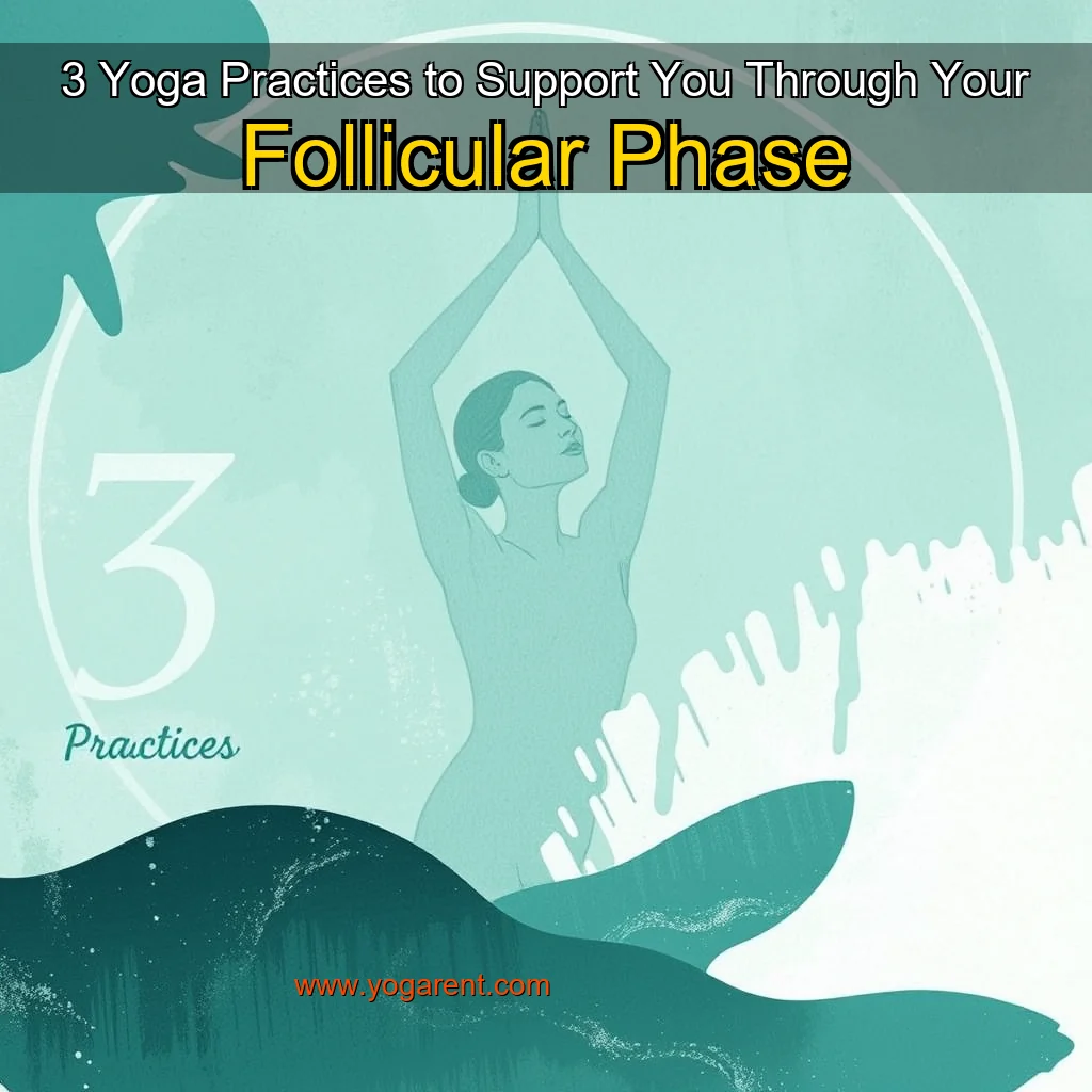 You are currently viewing 3 Yoga Practices to Support You Through Your Follicular Phase