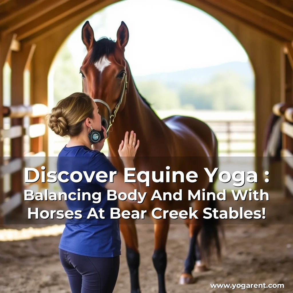Read more about the article Discover Equine Yoga : Balancing Body And Mind With Horses At Bear Creek Stables!