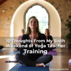Read more about the article 10 Thoughts From My Sixth Weekend of Yoga Teacher Training