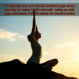 Read more about the article 10 reasons why you should practice yoga every morning for better health and well – being an avid yoga enthusiast, i’ve witnessed the transformative power of daily morning yoga. here are 10 compelling reasons to incorporate this practice into your routine for enhanced health and well-being.