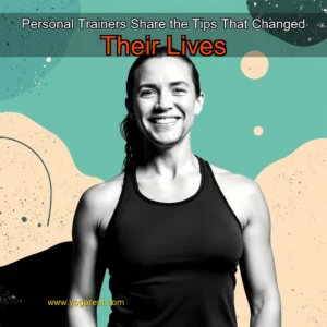 Read more about the article Personal Trainers Share the Tips That Changed Their Lives