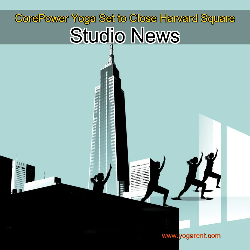 Read more about the article CorePower Yoga Set to Close Harvard Square Studio  News