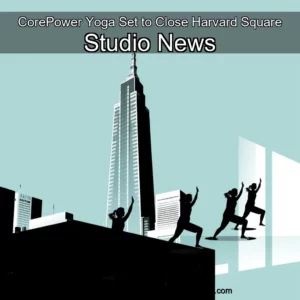 Read more about the article CorePower Yoga Set to Close Harvard Square Studio  News