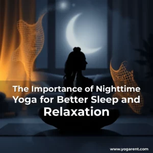 Read more about the article The Importance of Nighttime Yoga for Better Sleep and Relaxation